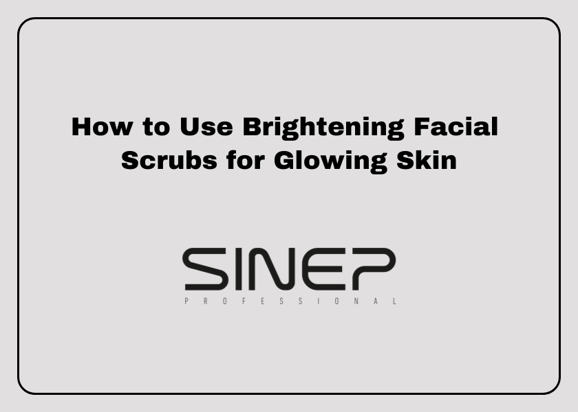 How to Use Brightening Facial Scrubs for Glowing Skin